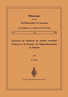 E-Book (pdf) Auswirkung der Variationen der Primären Kosmischen Strahlung auf die Mesonen- und Nucleonenkomponente am Erdboden von Hermann Erbe