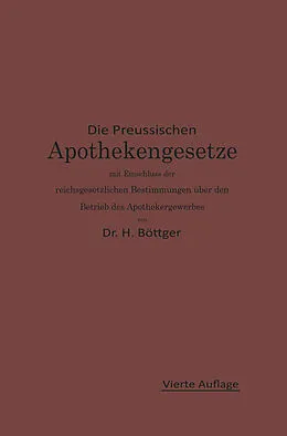 E-Book (pdf) Die Preußischen Apothekengesetze mit Einschluß der reichsgesetzlichen Bestimmungen über den Betrieb des Apothekergewerbes von Hermann Julius Böttger, Ernst Urban