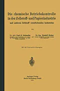 E-Book (pdf) Die chemische Betriebskontrolle in der Zellstoff- und Papierindustrie und anderen Zellstoff verarbeitenden Industrien von Carl Gustav Schwalbe, Rudolf Sieber
