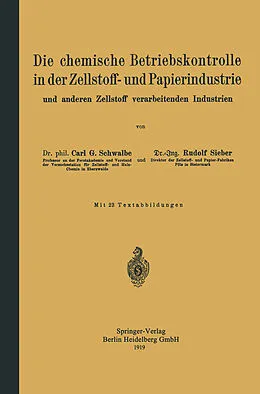 E-Book (pdf) Die chemische Betriebskontrolle in der Zellstoff- und Papierindustrie und anderen Zellstoff verarbeitenden Industrien von Carl Gustav Schwalbe, Rudolf Sieber