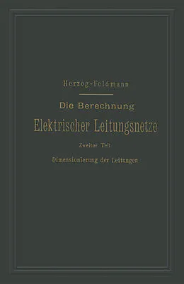 E-Book (pdf) Die Berechnung Elektrischer Leitungsnetze in Theorie und Praxis von Josef Herzog, Clarence Paul Feldmann