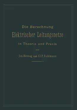 E-Book (pdf) Die Berechnung elektrischer Leitungsnetze in Theorie und Praxis von Josef Herzog, Clarence Paul Feldmann