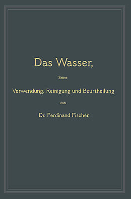 Kartonierter Einband Das Wasser, seine Verwendung, Reinigung und Beurtheilung von Ferdinand Fischer