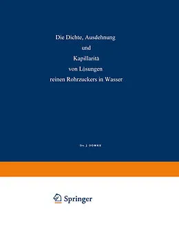 E-Book (pdf) Die Dichte, Ausdehnung und Kapillarität von Lösungen Reinen Rohrzuckers in Wasser von Johannes T. Domke, H. Harting, Fritz Plato