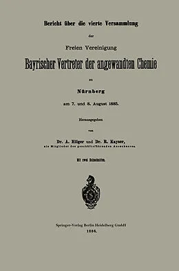 E-Book (pdf) Bericht über die vierte Versammlung der Freien Vereinigung Bayrischer Vertreter der angewandten Chemie zu Nürnberg am 7. und 8. August 1885 von A. Hilger, R. Kayser
