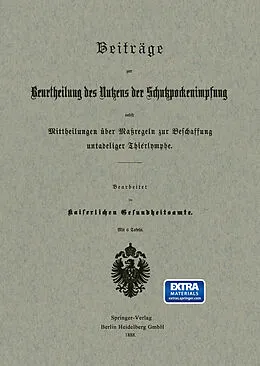 E-Book (pdf) Beiträge zur Beurtheilung des Nutzens der Schutzpockenimpfung nebst Mittheilungen über Maßregeln zur Beschaffung untadeliger Thierlymphe von Na Kaiserliches Gesundheitsamt