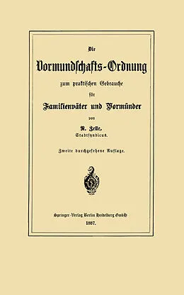 E-Book (pdf) Die Vormundschafts-Ordnung zum praktischen Gebrauche für Familienväter und Vormünder von Robert Zelle