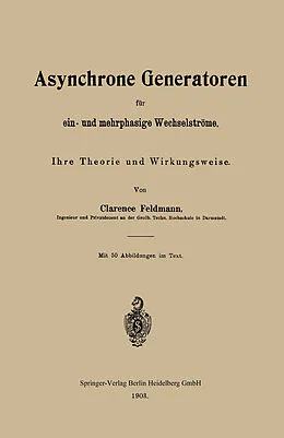 E-Book (pdf) Asynchrone Generatoren für ein- und mehrphasige Wechselströme von Clarence Paul Feldmann