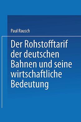 Kartonierter Einband Der Rohstofftarif der deutschen Bahnen und seine wirtschaftliche Bedeutung von Paul Rausch