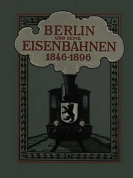 E-Book (pdf) Berlin und seine Eisenbahnen 1846 - 1896 von Verein Deutscher Eisenbahnverwaltungen, Verband der Preussischen Eisenbahnen