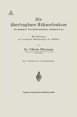 E-Book (pdf) Die übertragbare Hühnerleukose (Leukämie, Pseudoleukämie, Anämie u.a.) von Vilhelm Ellermann