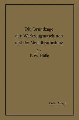 E-Book (pdf) Die Grundzüge der Werkzeugmaschinen und der Metallbearbeitung von Friedrich Wilhelm Hülle