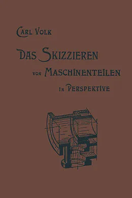 E-Book (pdf) Das Skizzieren von Maschinenteilen in Perspektive von Karl Erich Volk, Carl Volk
