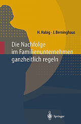 E-Book (pdf) Die Nachfolge im Familienunternehmen ganzheitlich regeln von Helmut Habig, Jochen Berninghaus