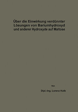 Kartonierter Einband Über die Einwirkung verdünnter Lösungen von Bariumhydroxyd und anderer Hydroxyde auf Maltose von Lorenz Kolb