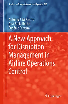 E-Book (pdf) A New Approach for Disruption Management in Airline Operations Control von António J. M. Castro, Ana Paula Rocha, Eugénio Oliveira