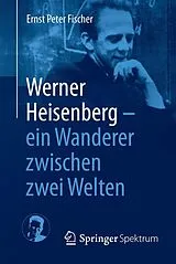 E-Book (pdf) Werner Heisenberg - ein Wanderer zwischen zwei Welten von Ernst Peter Fischer