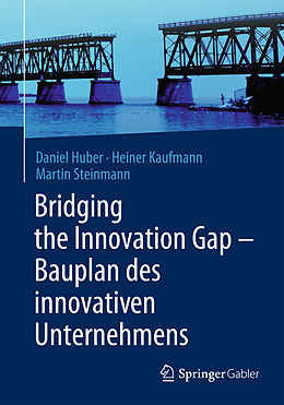 Kartonierter Einband Bridging the Innovation Gap - Bauplan des innovativen Unternehmens von Daniel Huber, Heiner Kaufmann, Martin Steinmann