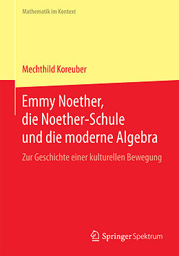 Kartonierter Einband Emmy Noether, die Noether-Schule und die moderne Algebra von Mechthild Koreuber