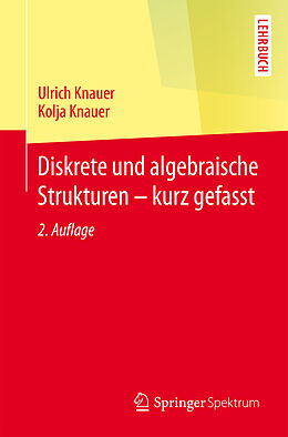 Kartonierter Einband Diskrete und algebraische Strukturen - kurz gefasst von Ulrich Knauer, Kolja Knauer