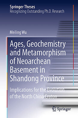 Fester Einband Ages, Geochemistry and Metamorphism of Neoarchean Basement in Shandong Province von Meiling Wu