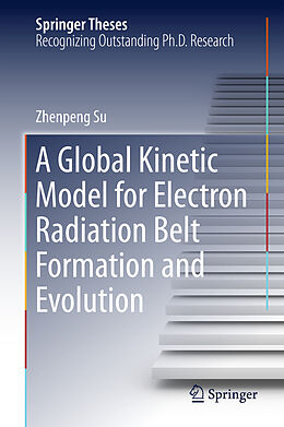 Fester Einband A Global Kinetic Model for Electron Radiation Belt Formation and Evolution von Zhenpeng Su