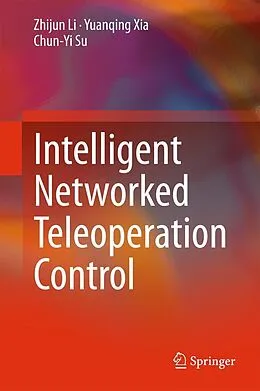 E-Book (pdf) Intelligent Networked Teleoperation Control von Zhijun Li, Yuanqing Xia, Chun-Yi Su