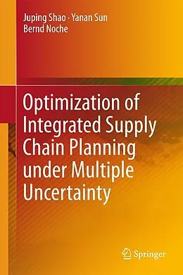 E-Book (pdf) Optimization of Integrated Supply Chain Planning under Multiple Uncertainty von Juping Shao, Yanan Sun, Bernd Noche