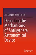 E-Book (pdf) Decoding the Mechanisms of Antikythera Astronomical Device von Jian-Liang Lin, Hong-Sen Yan