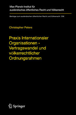 E-Book (pdf) Praxis Internationaler Organisationen - Vertragswandel und völkerrechtlicher Ordnungsrahmen von Christopher Peters