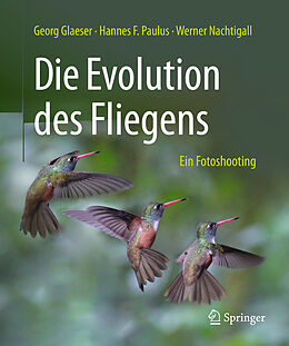 Fester Einband Die Evolution des Fliegens  Ein Fotoshooting von Georg Glaeser, Hannes F. Paulus, Werner Nachtigall
