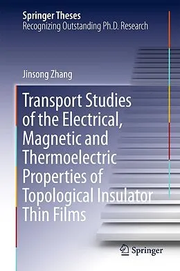 E-Book (pdf) Transport Studies of the Electrical, Magnetic and Thermoelectric properties of Topological Insulator Thin Films von Jinsong Zhang