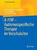 E-Book (pdf) A-FFIP - Autismusspezifische Therapie im Vorschulalter von Karoline Teufel, Christian Wilker, Jennifer Valerian