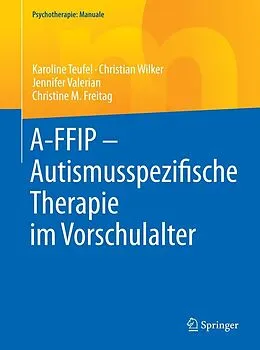 E-Book (pdf) A-FFIP - Autismusspezifische Therapie im Vorschulalter von Karoline Teufel, Christian Wilker, Jennifer Valerian