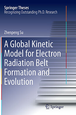 Couverture cartonnée A Global Kinetic Model for Electron Radiation Belt Formation and Evolution de Zhenpeng Su