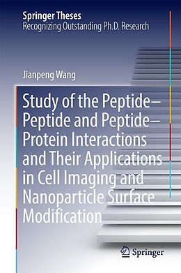 E-Book (pdf) Study of the Peptide-Peptide and Peptide-Protein Interactions and Their Applications in Cell Imaging and Nanoparticle Surface Modification von Jianpeng Wang