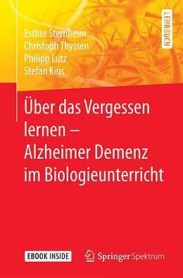 E-Book (pdf) Über das Vergessen lernen  Alzheimer Demenz im Biologieunterricht von Esther Sternheim, Christoph Thyssen, Philipp Lutz