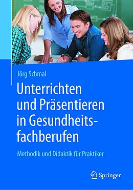 E-Book (pdf) Unterrichten und Präsentieren in Gesundheitsfachberufen von Jörg Schmal