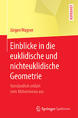 Kartonierter Einband Einblicke in die euklidische und nichteuklidische Geometrie von Jürgen Wagner