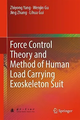 E-Book (pdf) Force Control Theory and Method of Human Load Carrying Exoskeleton Suit von Zhiyong Yang, Wenjin Gu, Jing Zhang