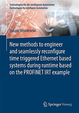 E-Book (pdf) New methods to engineer and seamlessly reconfigure time triggered Ethernet based systems during runtime based on the PROFINET IRT example von Lukasz Wisniewski