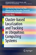 E-Book (pdf) Cluster-based Localization and Tracking in Ubiquitous Computing Systems von José Ramiro Martínez-De Dios, Alberto De San Bernabé-Clemente, Arturo Torres-González