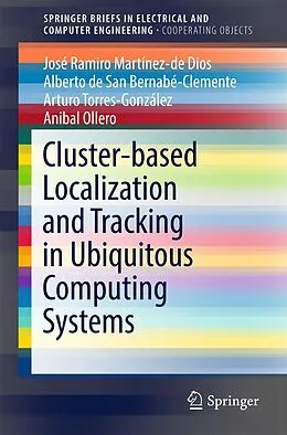 E-Book (pdf) Cluster-based Localization and Tracking in Ubiquitous Computing Systems von José Ramiro Martínez-De Dios, Alberto De San Bernabé-Clemente, Arturo Torres-González