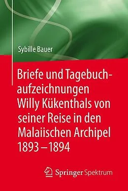 E-Book (pdf) Briefe und Tagebuchaufzeichnungen Willy Kükenthals von seiner Reise in den Malaiischen Archipel 18931894 von Sybille Bauer
