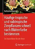 E-Book (pdf) Häufige tropische und subtropische Zierpflanzen schnell nach Blütenfarbe bestimmen von Katharina Kreissig
