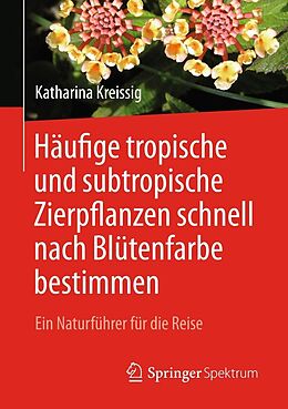 E-Book (pdf) Häufige tropische und subtropische Zierpflanzen schnell nach Blütenfarbe bestimmen von Katharina Kreissig