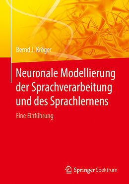 Kartonierter Einband Neuronale Modellierung der Sprachverarbeitung und des Sprachlernens von Bernd J. Kröger