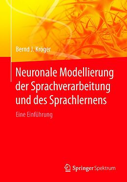 E-Book (pdf) Neuronale Modellierung der Sprachverarbeitung und des Sprachlernens von Bernd J. Kröger