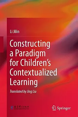 E-Book (pdf) Constructing a Paradigm for Children's Contextualized Learning von Li Jilin