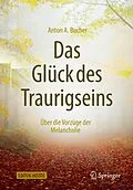 E-Book (pdf) Das Glück des Traurigseins von Anton A. Bucher